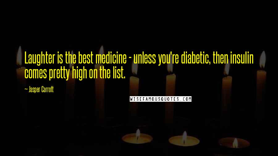 Jasper Carrott Quotes: Laughter is the best medicine - unless you're diabetic, then insulin comes pretty high on the list.