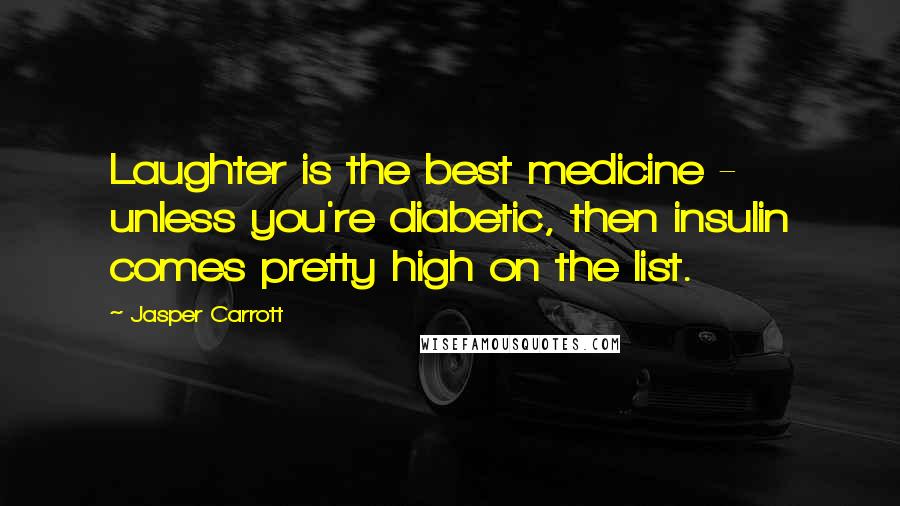 Jasper Carrott Quotes: Laughter is the best medicine - unless you're diabetic, then insulin comes pretty high on the list.