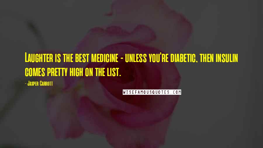 Jasper Carrott Quotes: Laughter is the best medicine - unless you're diabetic, then insulin comes pretty high on the list.