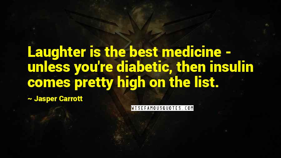 Jasper Carrott Quotes: Laughter is the best medicine - unless you're diabetic, then insulin comes pretty high on the list.