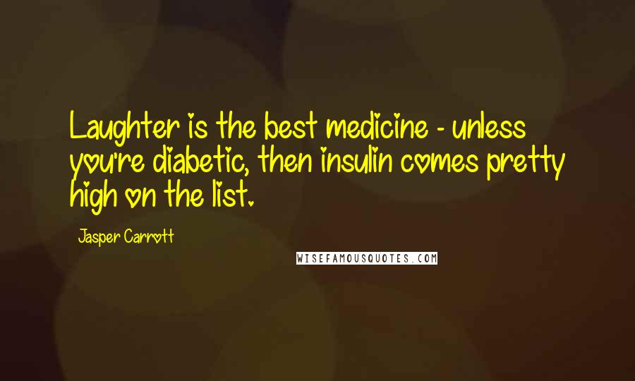 Jasper Carrott Quotes: Laughter is the best medicine - unless you're diabetic, then insulin comes pretty high on the list.