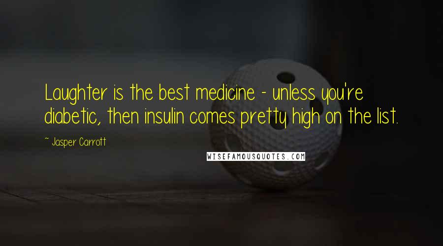 Jasper Carrott Quotes: Laughter is the best medicine - unless you're diabetic, then insulin comes pretty high on the list.