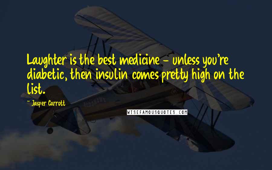 Jasper Carrott Quotes: Laughter is the best medicine - unless you're diabetic, then insulin comes pretty high on the list.