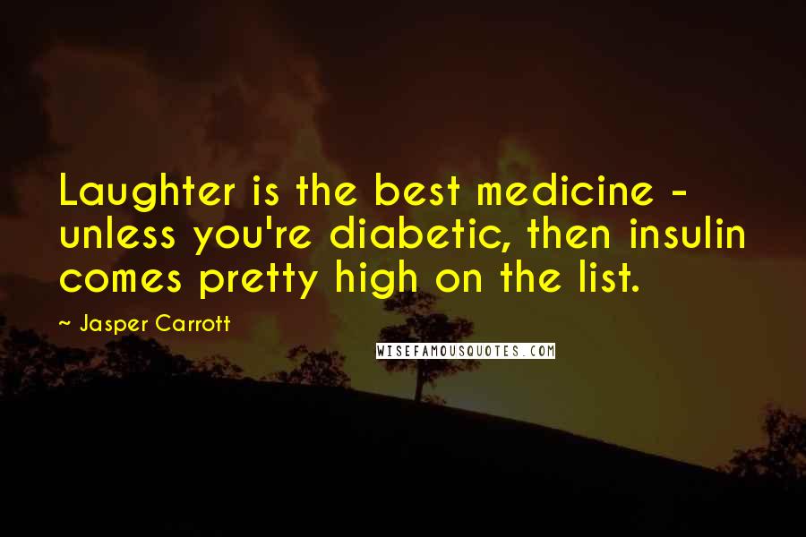 Jasper Carrott Quotes: Laughter is the best medicine - unless you're diabetic, then insulin comes pretty high on the list.