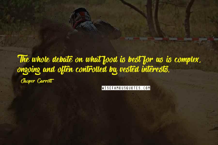 Jasper Carrott Quotes: The whole debate on what food is best for us is complex, ongoing and often controlled by vested interests.