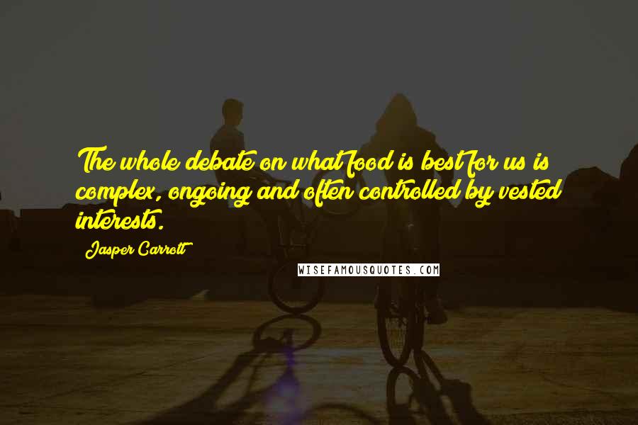 Jasper Carrott Quotes: The whole debate on what food is best for us is complex, ongoing and often controlled by vested interests.