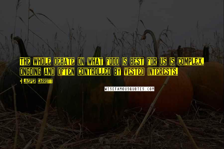 Jasper Carrott Quotes: The whole debate on what food is best for us is complex, ongoing and often controlled by vested interests.