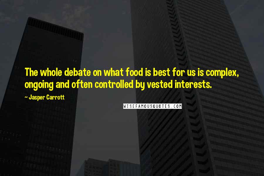 Jasper Carrott Quotes: The whole debate on what food is best for us is complex, ongoing and often controlled by vested interests.