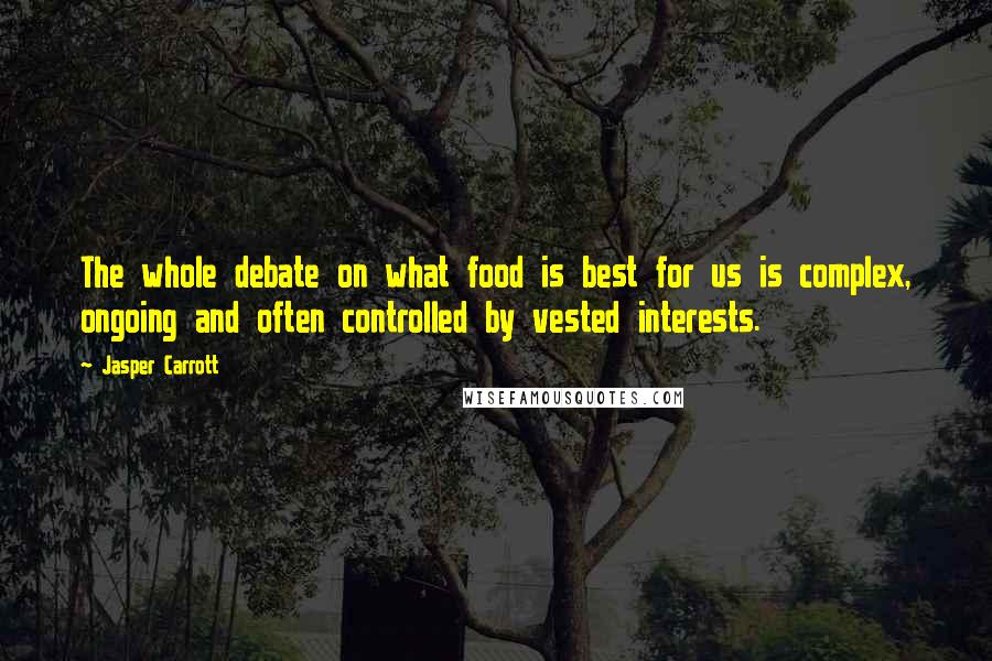 Jasper Carrott Quotes: The whole debate on what food is best for us is complex, ongoing and often controlled by vested interests.