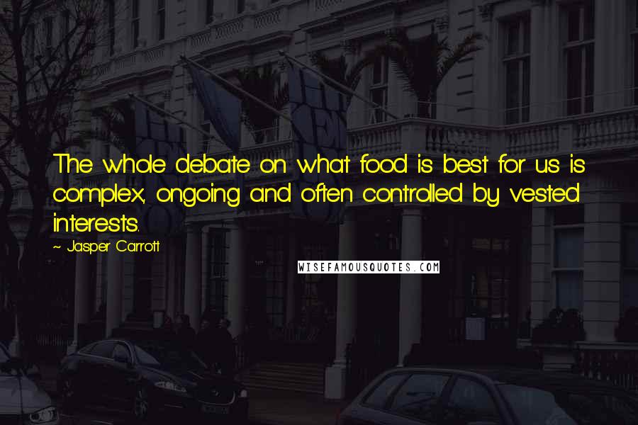 Jasper Carrott Quotes: The whole debate on what food is best for us is complex, ongoing and often controlled by vested interests.