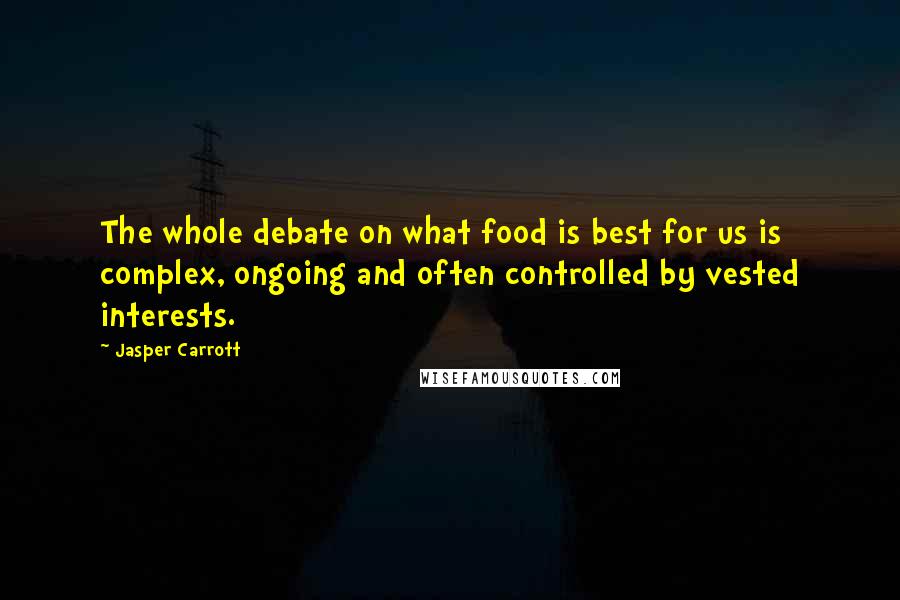 Jasper Carrott Quotes: The whole debate on what food is best for us is complex, ongoing and often controlled by vested interests.