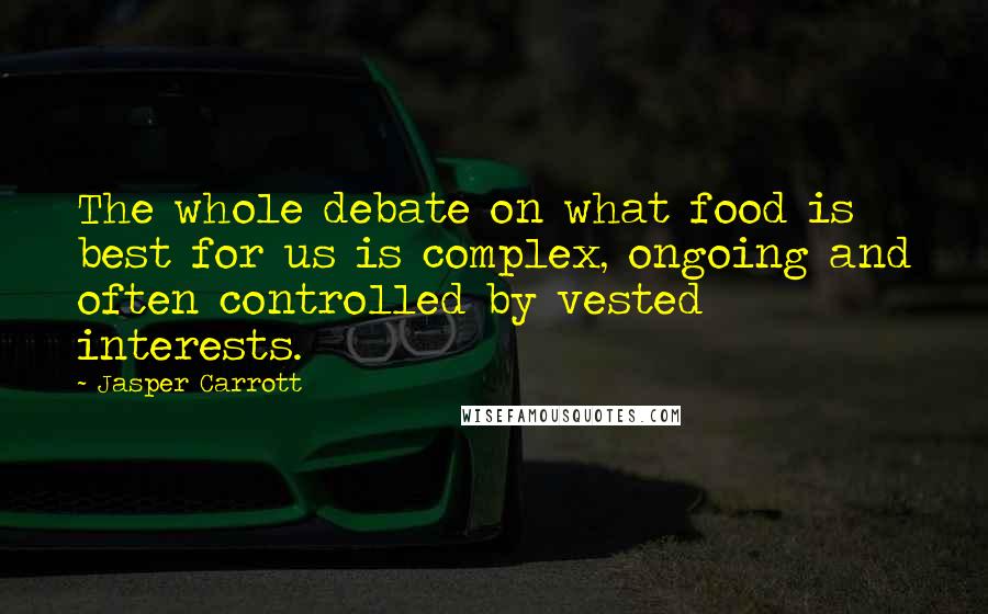Jasper Carrott Quotes: The whole debate on what food is best for us is complex, ongoing and often controlled by vested interests.