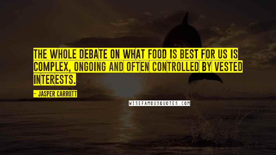 Jasper Carrott Quotes: The whole debate on what food is best for us is complex, ongoing and often controlled by vested interests.