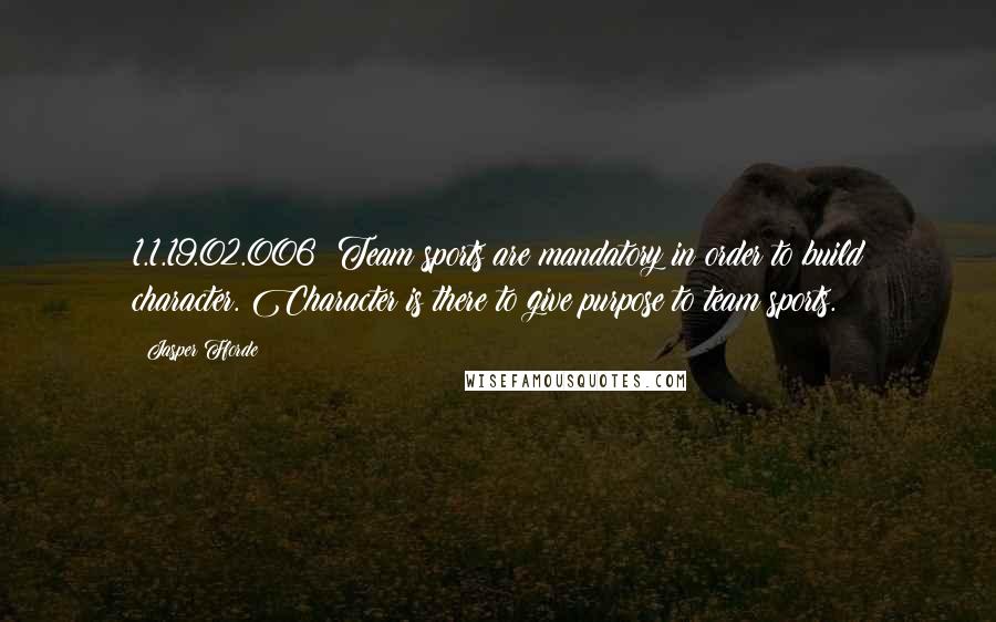Jasper Fforde Quotes: 1.1.19.02.006: Team sports are mandatory in order to build character. Character is there to give purpose to team sports.