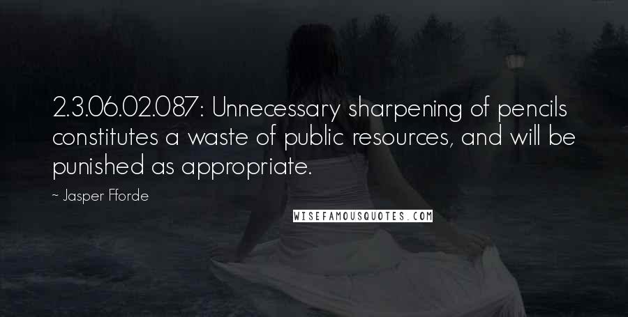 Jasper Fforde Quotes: 2.3.06.02.087: Unnecessary sharpening of pencils constitutes a waste of public resources, and will be punished as appropriate.