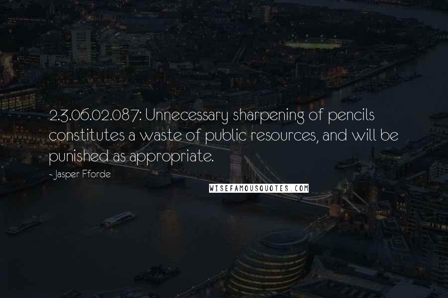 Jasper Fforde Quotes: 2.3.06.02.087: Unnecessary sharpening of pencils constitutes a waste of public resources, and will be punished as appropriate.