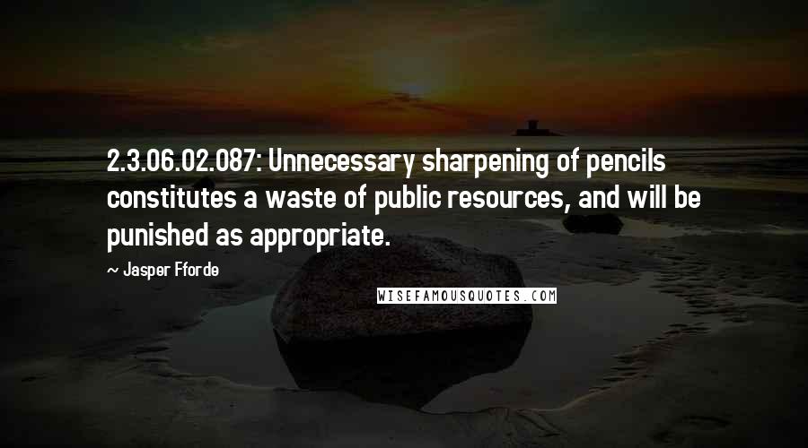 Jasper Fforde Quotes: 2.3.06.02.087: Unnecessary sharpening of pencils constitutes a waste of public resources, and will be punished as appropriate.