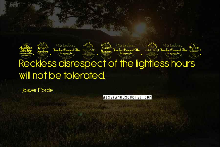 Jasper Fforde Quotes: 7. 3. 12. 31. 208: Reckless disrespect of the lightless hours will not be tolerated.