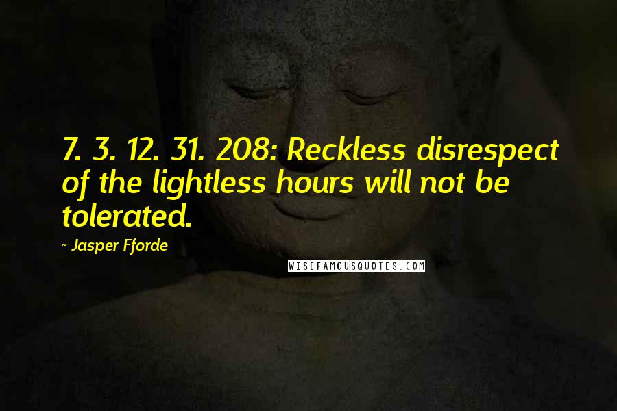 Jasper Fforde Quotes: 7. 3. 12. 31. 208: Reckless disrespect of the lightless hours will not be tolerated.