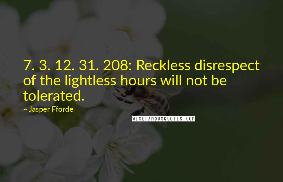 Jasper Fforde Quotes: 7. 3. 12. 31. 208: Reckless disrespect of the lightless hours will not be tolerated.
