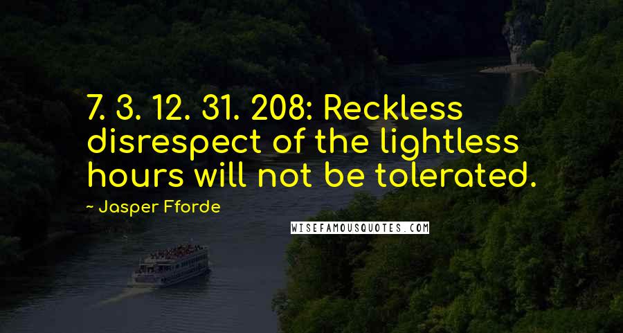 Jasper Fforde Quotes: 7. 3. 12. 31. 208: Reckless disrespect of the lightless hours will not be tolerated.