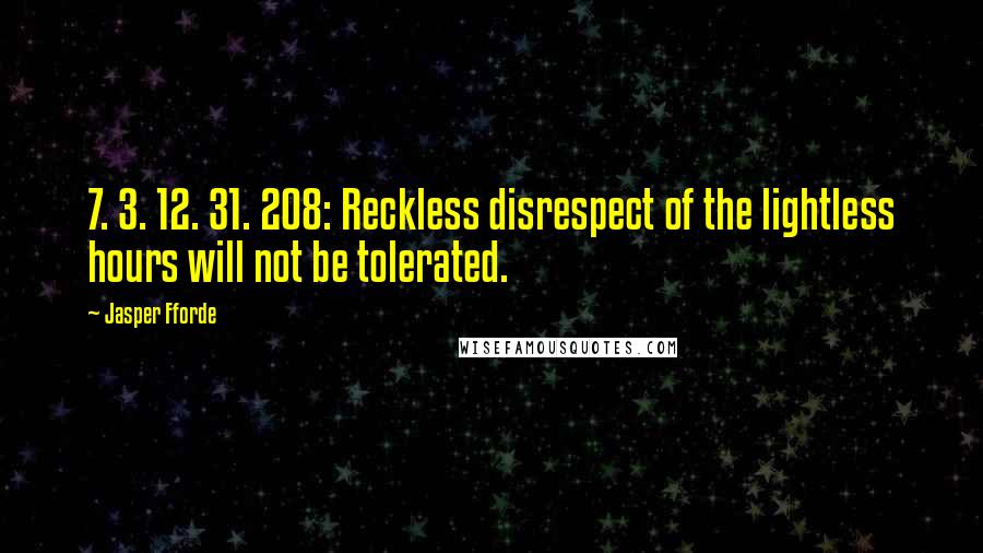 Jasper Fforde Quotes: 7. 3. 12. 31. 208: Reckless disrespect of the lightless hours will not be tolerated.