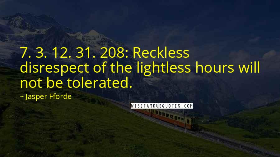 Jasper Fforde Quotes: 7. 3. 12. 31. 208: Reckless disrespect of the lightless hours will not be tolerated.