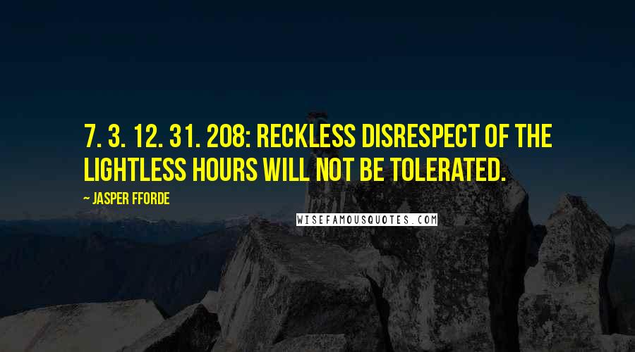 Jasper Fforde Quotes: 7. 3. 12. 31. 208: Reckless disrespect of the lightless hours will not be tolerated.