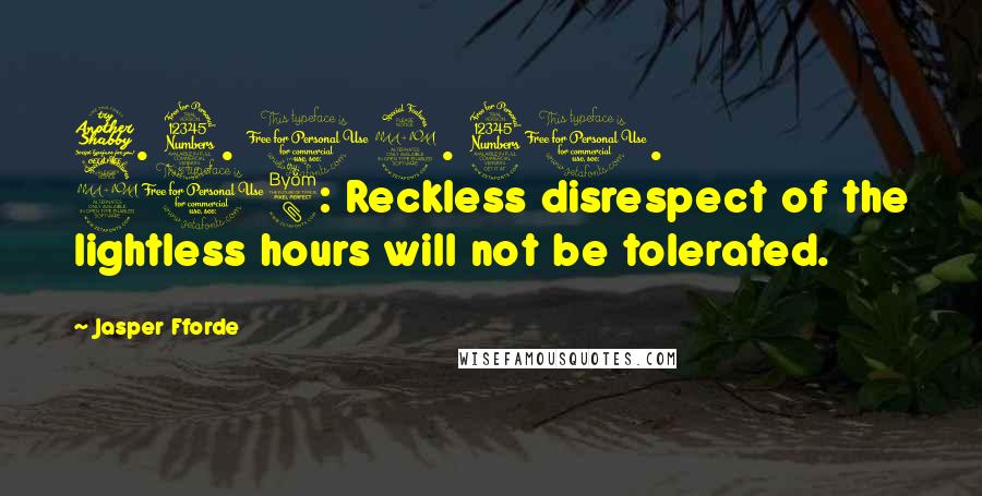 Jasper Fforde Quotes: 7. 3. 12. 31. 208: Reckless disrespect of the lightless hours will not be tolerated.