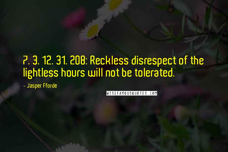 Jasper Fforde Quotes: 7. 3. 12. 31. 208: Reckless disrespect of the lightless hours will not be tolerated.