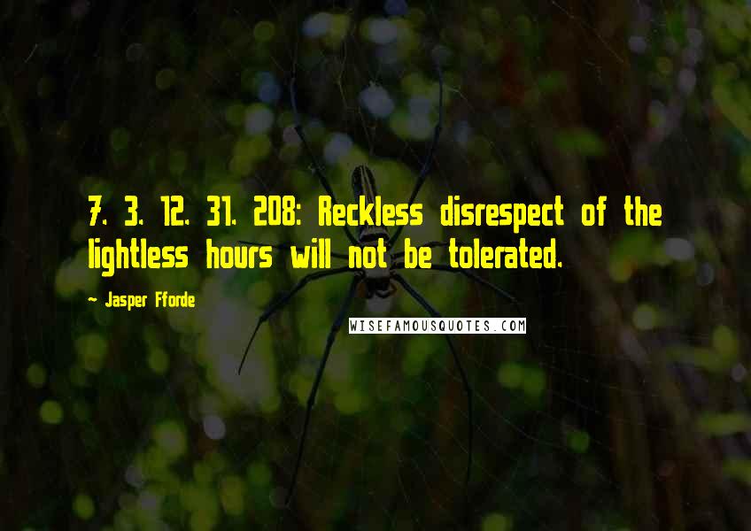 Jasper Fforde Quotes: 7. 3. 12. 31. 208: Reckless disrespect of the lightless hours will not be tolerated.