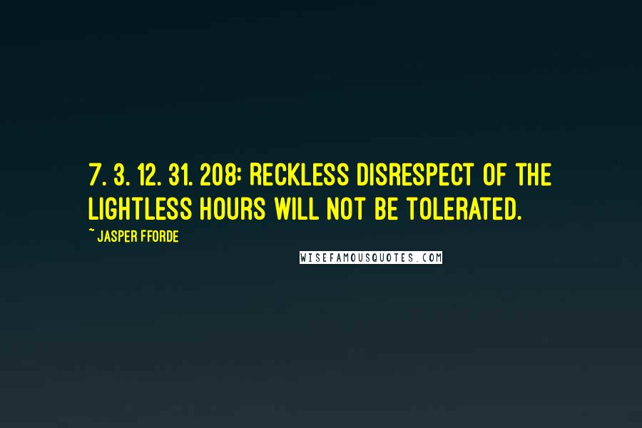 Jasper Fforde Quotes: 7. 3. 12. 31. 208: Reckless disrespect of the lightless hours will not be tolerated.