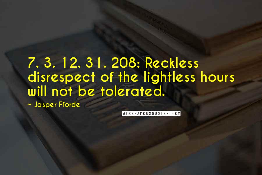 Jasper Fforde Quotes: 7. 3. 12. 31. 208: Reckless disrespect of the lightless hours will not be tolerated.