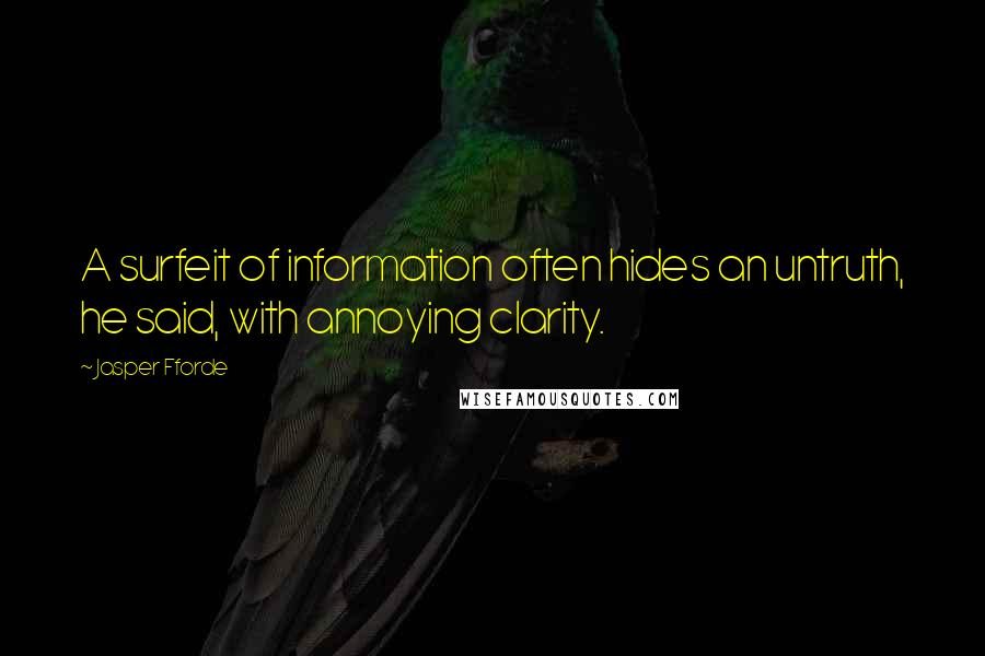 Jasper Fforde Quotes: A surfeit of information often hides an untruth, he said, with annoying clarity.