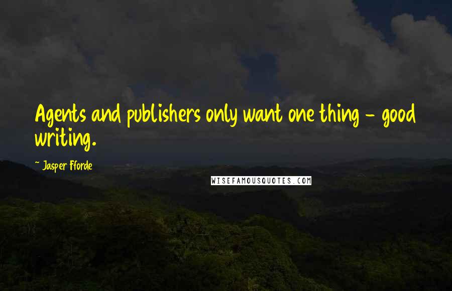 Jasper Fforde Quotes: Agents and publishers only want one thing - good writing.