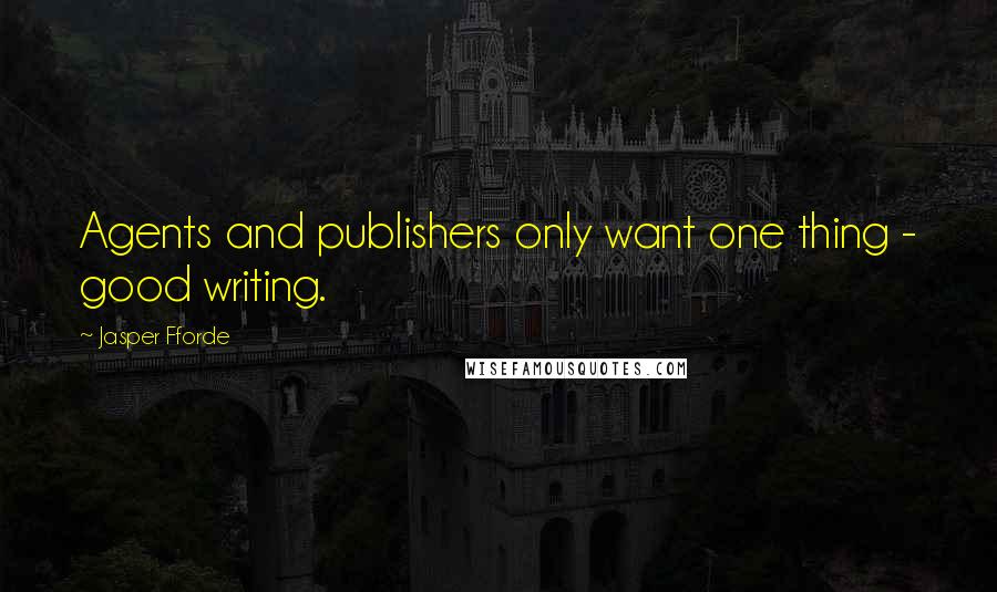 Jasper Fforde Quotes: Agents and publishers only want one thing - good writing.