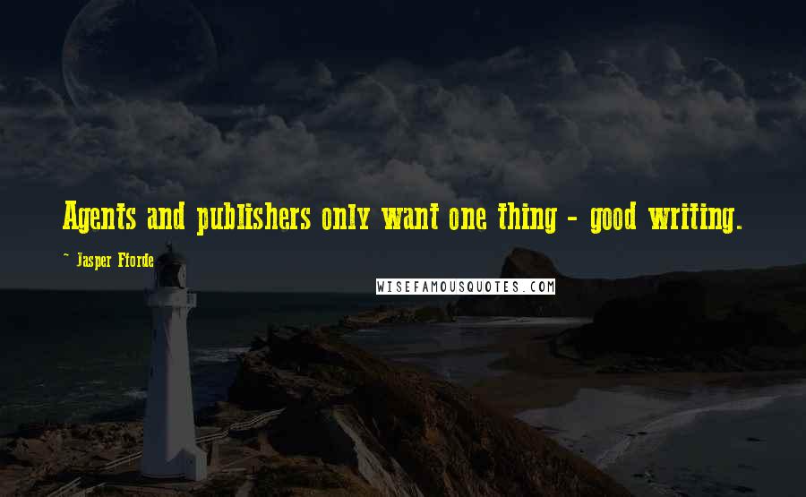 Jasper Fforde Quotes: Agents and publishers only want one thing - good writing.