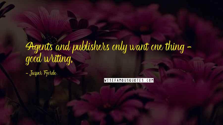 Jasper Fforde Quotes: Agents and publishers only want one thing - good writing.