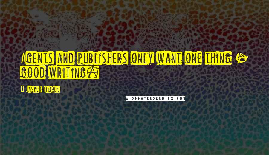 Jasper Fforde Quotes: Agents and publishers only want one thing - good writing.