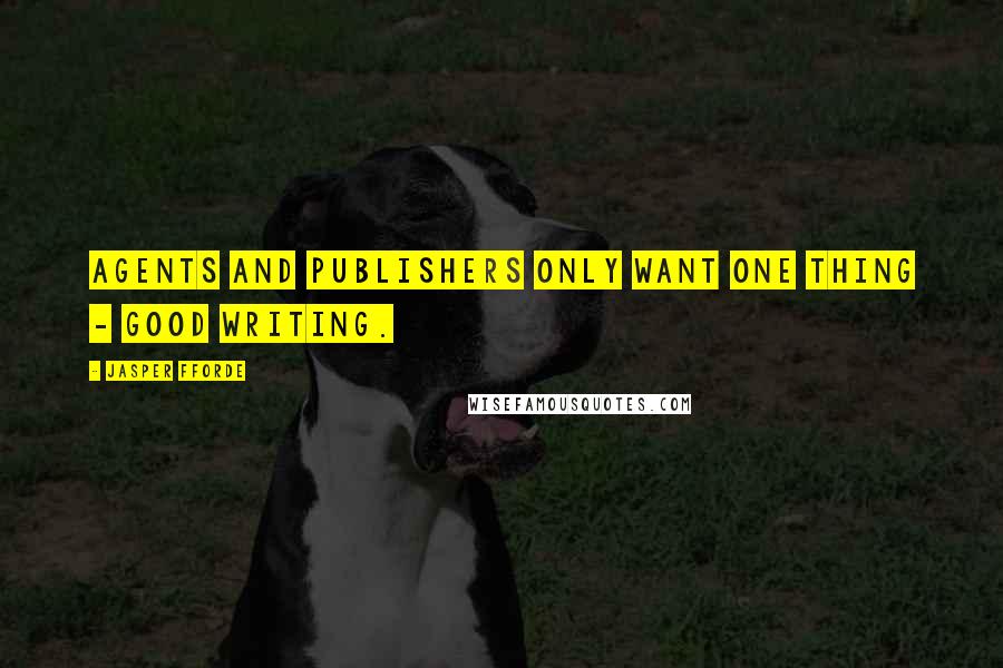 Jasper Fforde Quotes: Agents and publishers only want one thing - good writing.