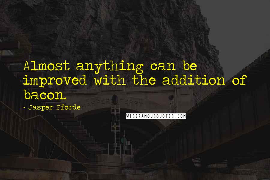 Jasper Fforde Quotes: Almost anything can be improved with the addition of bacon.