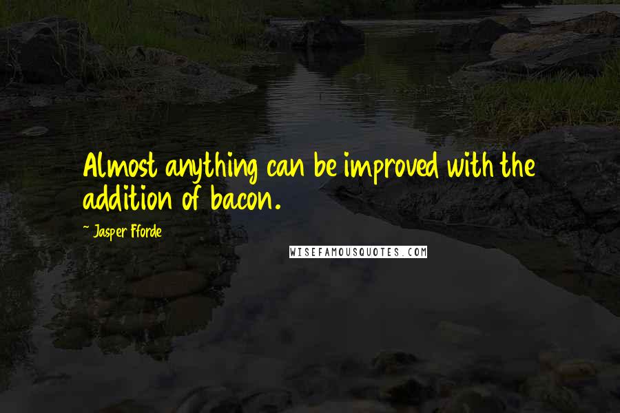 Jasper Fforde Quotes: Almost anything can be improved with the addition of bacon.