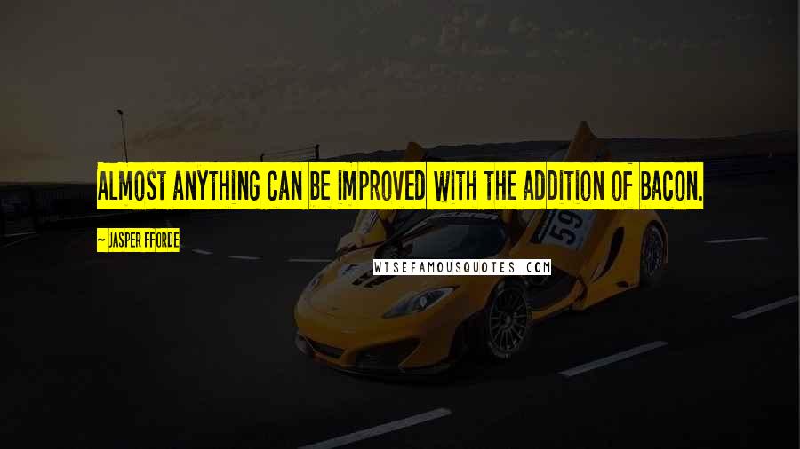 Jasper Fforde Quotes: Almost anything can be improved with the addition of bacon.