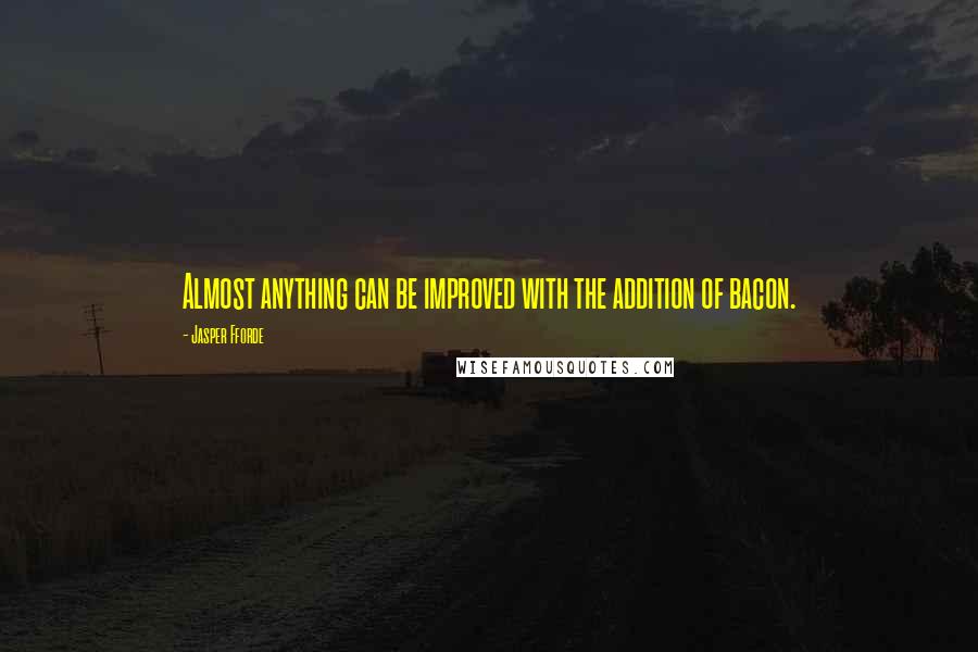 Jasper Fforde Quotes: Almost anything can be improved with the addition of bacon.