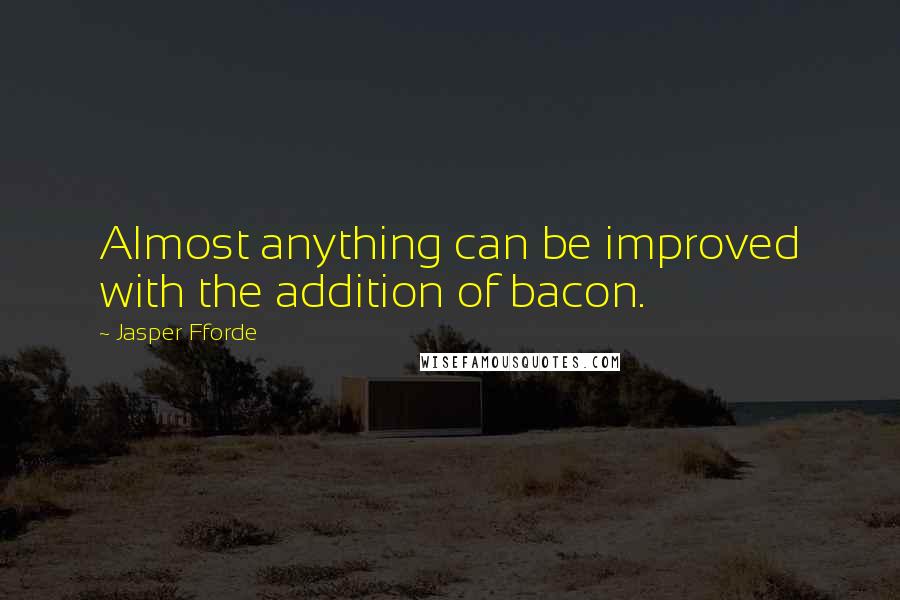 Jasper Fforde Quotes: Almost anything can be improved with the addition of bacon.