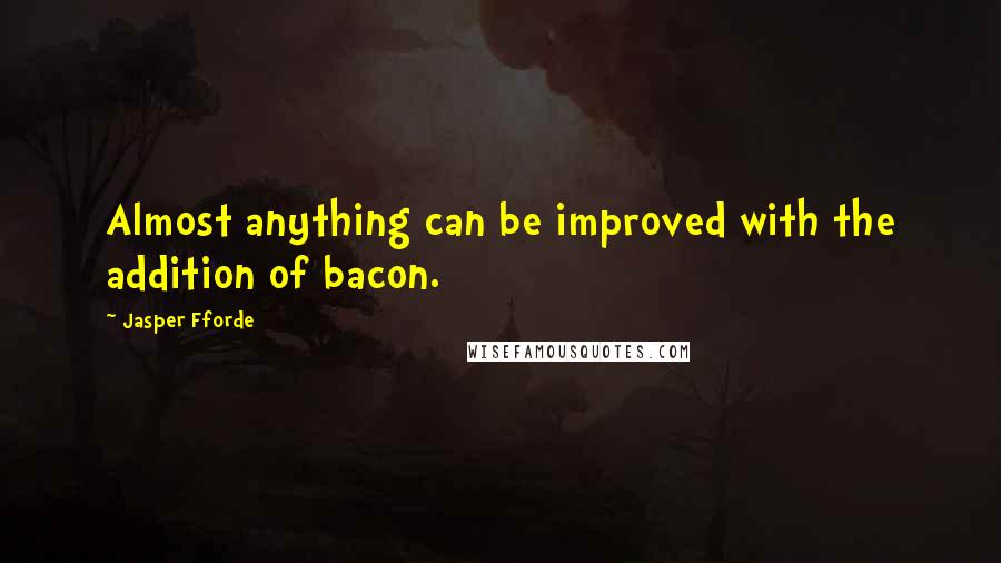 Jasper Fforde Quotes: Almost anything can be improved with the addition of bacon.