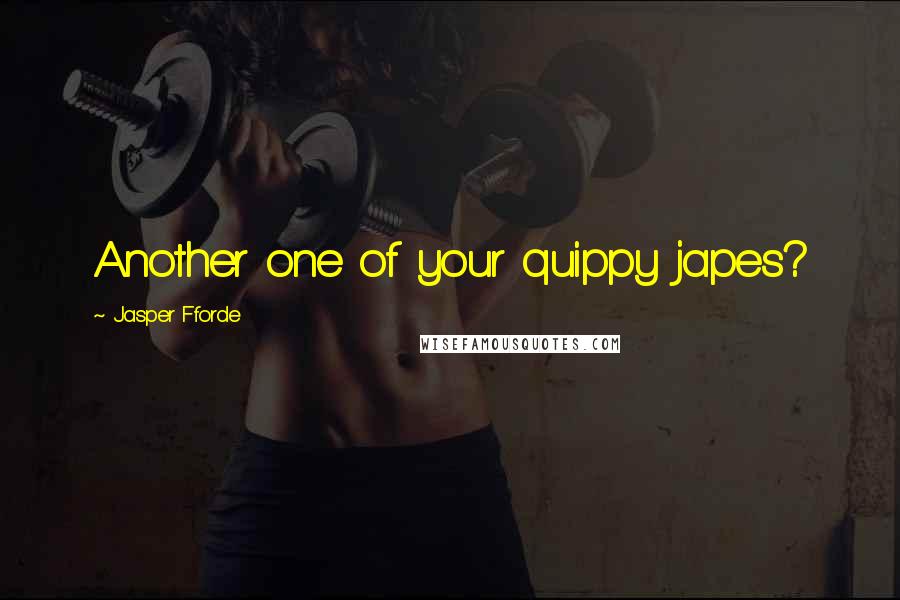 Jasper Fforde Quotes: Another one of your quippy japes?