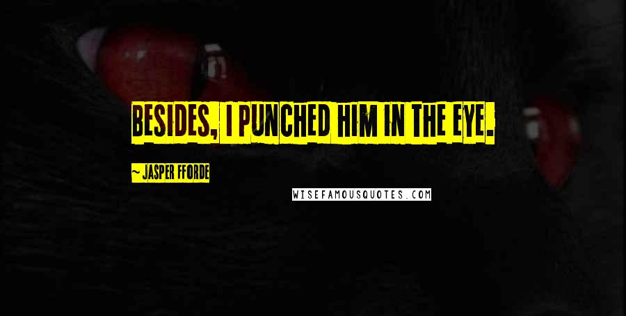 Jasper Fforde Quotes: Besides, I punched him in the eye.