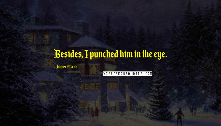 Jasper Fforde Quotes: Besides, I punched him in the eye.
