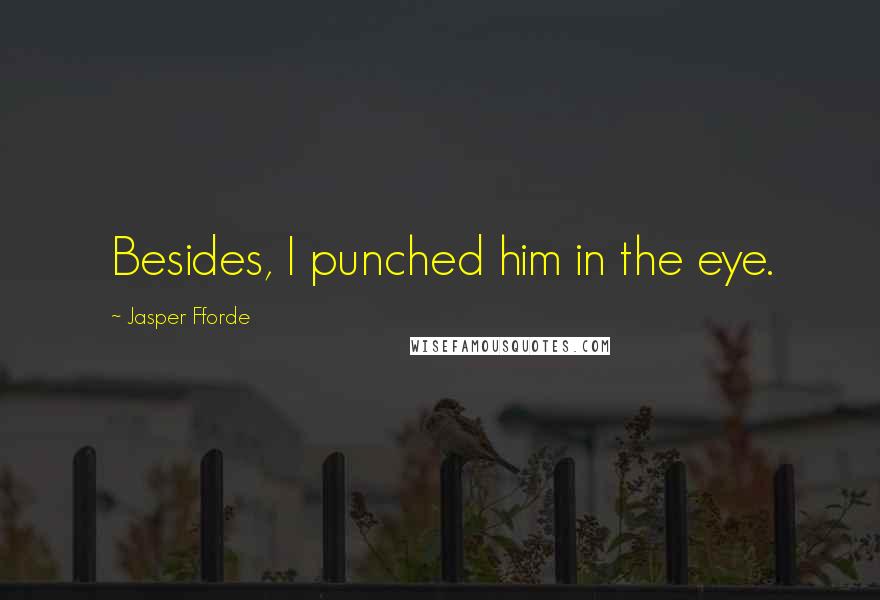 Jasper Fforde Quotes: Besides, I punched him in the eye.